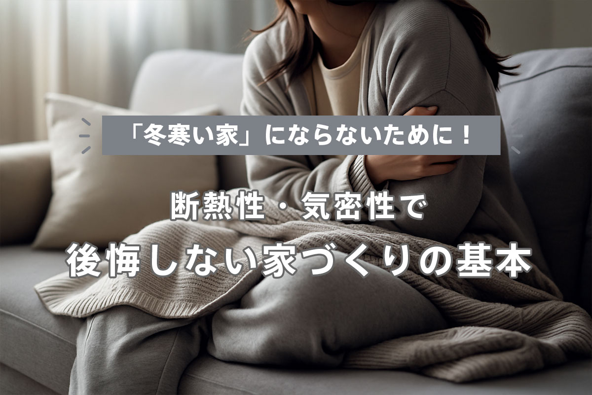 一宮市で「冬寒い家」にならないために！断熱性・気密性で後悔しない家づくりの基本を知る